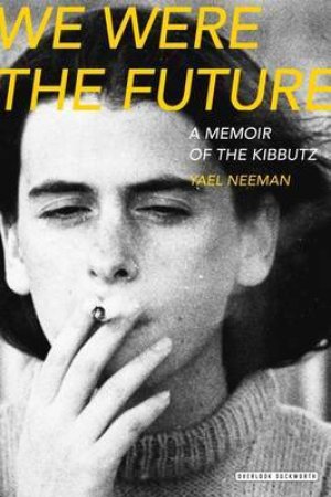 We Were The Future: A Memoir Of The Kibbutz by Yael Neeman