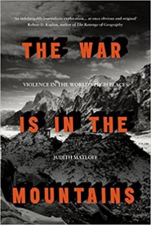 War Is In The Mountains: Violence In The World's High Places by Judith Matloff