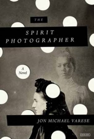 The Spirit Photographer by Jon Michael Varese