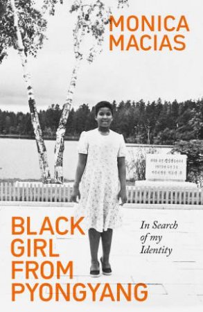 Black Girl from Pyongyang: In Search of My Identity by MONICA MACIAS