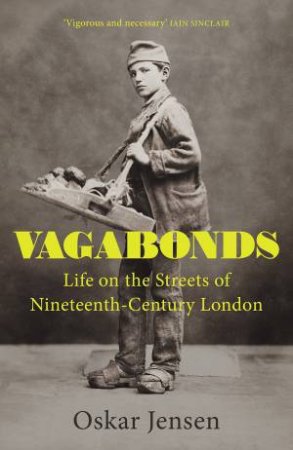 Vagabonds: Life On The Streets Of Nineteenth-Century London by Oskar Jensen