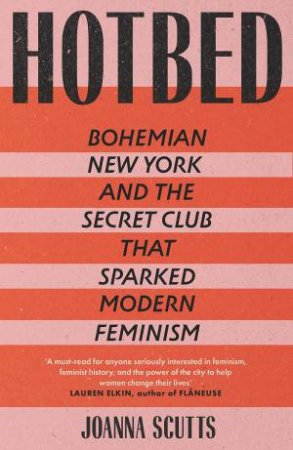 Hotbed: Bohemian New York And The Secret Club That Sparked Modern Feminism by Joanna Scutts