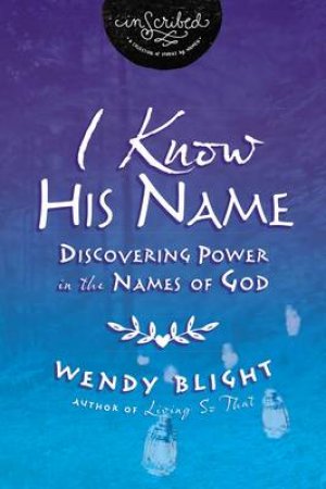 Unveiling God: Discovering the Power in the Names of God by Wendy Blight