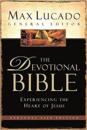 The Devotional Bible: Experiencing the Heart of Jesus by Max Lucado 