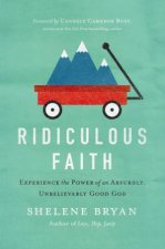 Ridiculous Faith Experience the Power of an Absurdly Unbelievably GoodGod