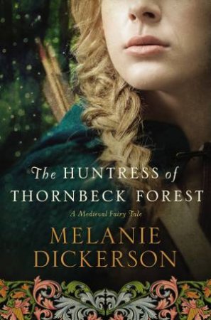 The Huntress of Thornbeck Forest by Melanie Dickerson