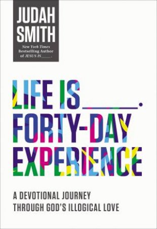 Life Is _____ Forty-day Experience: A Devotional Journey Through God's Illogical Love by Judah Smith