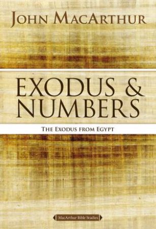 Exodus and Numbers: The Exodus from Egypt by John F MacArthur