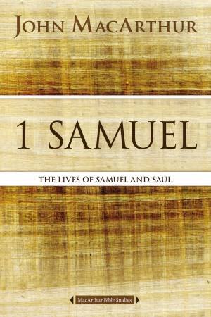 1 Samuel: The Lives of Samuel and Saul by John F MacArthur