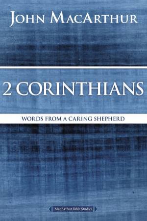 2 Corinthians: Words from a Caring Shepherd by John F MacArthur