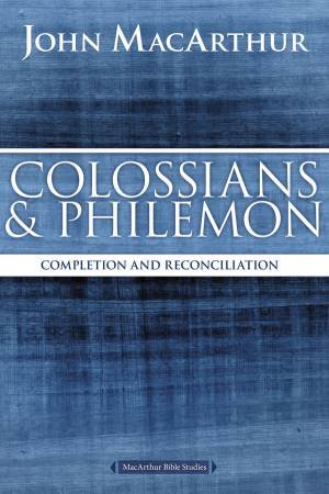 Colossians and Philemon: Completion and Reconciliation in Christ by John F MacArthur