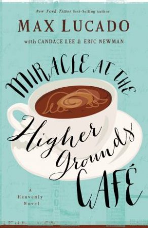 Miracle at the Higher Grounds Cafe by Max Lucado