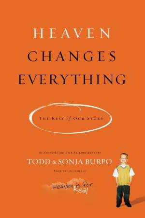 Heaven Changes Everything: The Rest of Our Story by Todd Burpo & Sonja Burpo