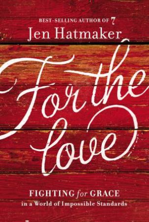 For The Love: Fighting for Grace in a World of Impossible Standards by Jen Hatmaker