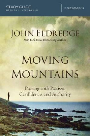 Moving Mountains Study Guide by John Eldredge