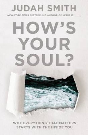 How's Your Soul?: Why Everything That Matters Starts With The Inside You by Judah Smith