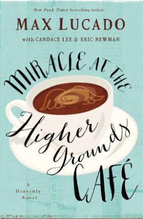 Miracle at the Higher Grounds Cafe by Max Lucado