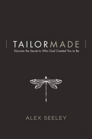 Tailor Made: Discover The Secret To Who God Created You To Be by Alex Seeley