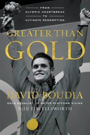 Greater Than Gold: From Olympic Heartbreak To Ultimate Redemption by David Boudia & Tim Ellsworth