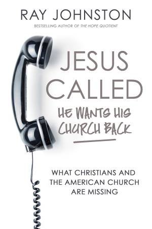 Jesus Called - He Wants His Church Back: What Christians and theAmerican Church are Missing by Ray Johnston