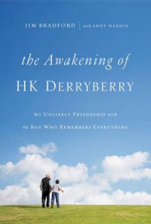 The Awakening Of HK Derryberry: My Unlikely Friendship With The Boy Who Remembers Everything by Jim Bradford & Andy Hardin