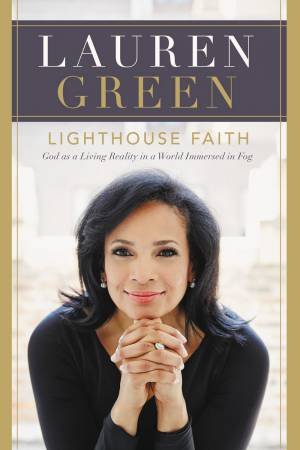 Lighthouse Faith: God As A Living Reality In A World Immersed In Fog by Lauren Woodward