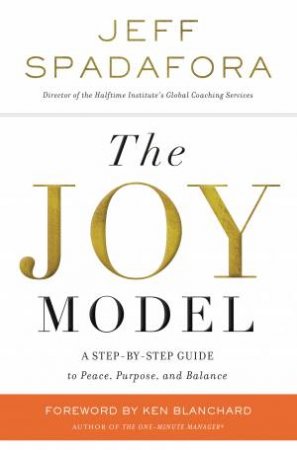 The Joy Model: A Step-By-Step Guide To Peace, Purpose, And Balance by Jeff Spadafora