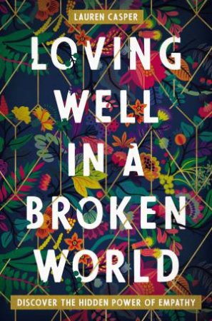 Loving Well In A Broken World: Discover The Hidden Power Of Empathy by Lauren Casper