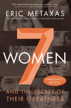 Seven Women: And the Secret of Their Greatness by Eric Metaxas