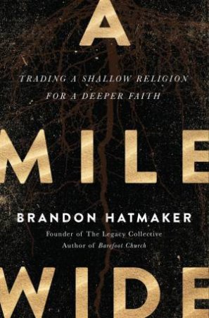 A Mile Wide: Trading A Shallow Religion For A Deeper Faith by Brandon Hatmaker