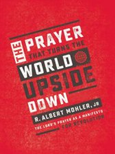 The Prayer That Turns The World Upside Down The Lords Prayer As A Manifesto For Revolution