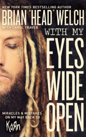 With My Eyes Wide Open: Miracles And Mistakes On My Way Back To Korn by Brian Welch