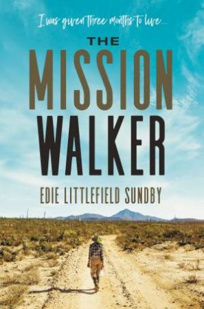 The Mission Walker: I Was Given Three Months To Live... by Edie Littlefield Sundby