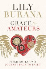 Grace For Amateurs Field Notes On A Journey Back To Faith