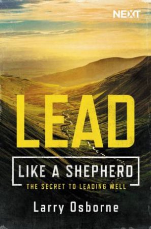 Lead Like A Shepherd: The Secret To Leading Well by Larry Osborne