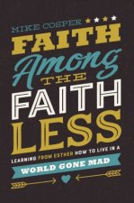 Faith Among The Faithless Learning From Esther How To Live In A World Gone Mad