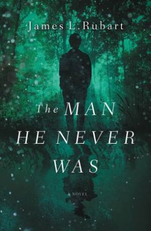 The Man He Never Was: A Modern Reimagining Of Jekyll And Hyde by James L. Rubart