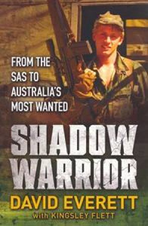 Shadow Warrior: From The SAS To Australia's Most Wanted by David Everett