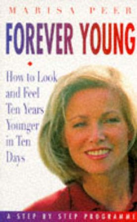 Forever Young: How to Look & Feel Ten Years Younger in Ten Days: A Step By Step Programme by Marisa Peer