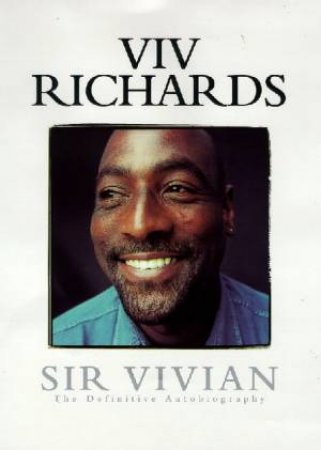 Sir Vivian: The Definitive Autobiography by Viv Richards