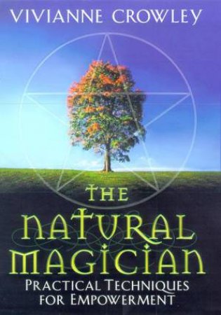 The Natural Magician: Practical Techniques For Empowerment by Vivianne Crowley