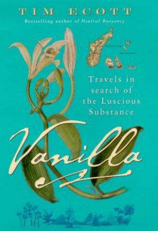 Vanilla: Travels In Search of A Luscious Substance by Tim Ecott