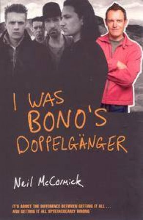 I Was Bono's Doppelganger by Neil McCormick