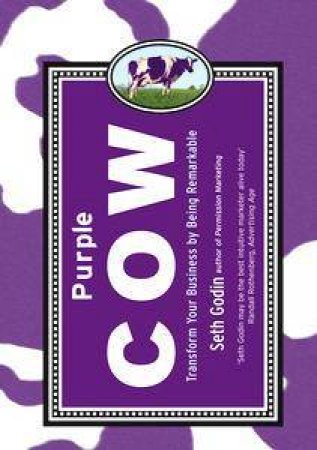 Purple Cow: Transform Your Business By Being Remarkable by Seth Godin