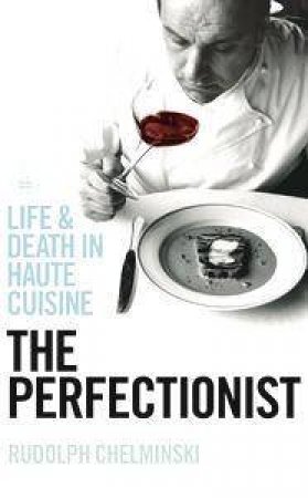 Perfectionist: Life And Death In Haute Cuisine by Rudolph Chelminski