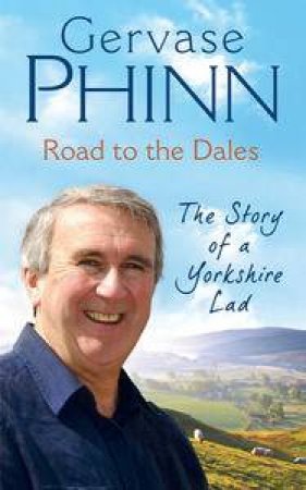 Road to the Dales: The Story of a Yorkshire Lad by Gervase Phinn