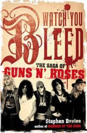 Watch You Bleed: The Rise and Fall of Guns N' Roses by Stephen Davis