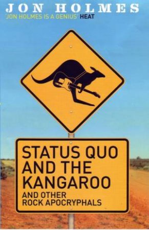 Status Quo And The Kangaroo: And Other Rock Apocryphals by Jon Holmes