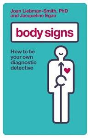 Body Signs: How To Be Your Own Diagnostic Detective by Jacqueline Egan & Joanne Liebman-Smith 