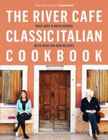 The River Cafe: Classic Italian Cookbook by Rose Gray & Ruth Rogers